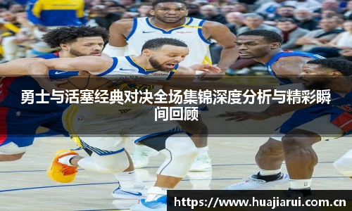 勇士与活塞经典对决全场集锦深度分析与精彩瞬间回顾