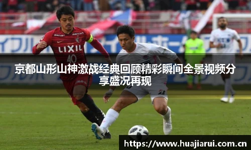 京都山形山神激战经典回顾精彩瞬间全景视频分享盛况再现
