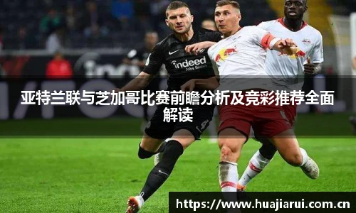 亚特兰联与芝加哥比赛前瞻分析及竞彩推荐全面解读