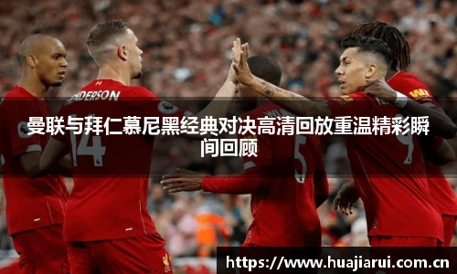 曼联与拜仁慕尼黑经典对决高清回放重温精彩瞬间回顾