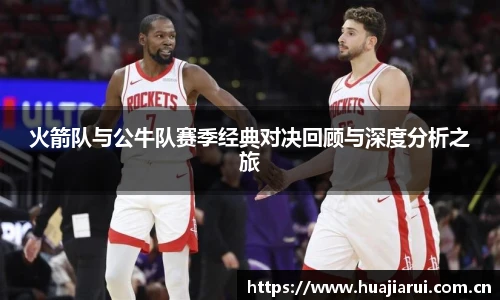 火箭队与公牛队赛季经典对决回顾与深度分析之旅